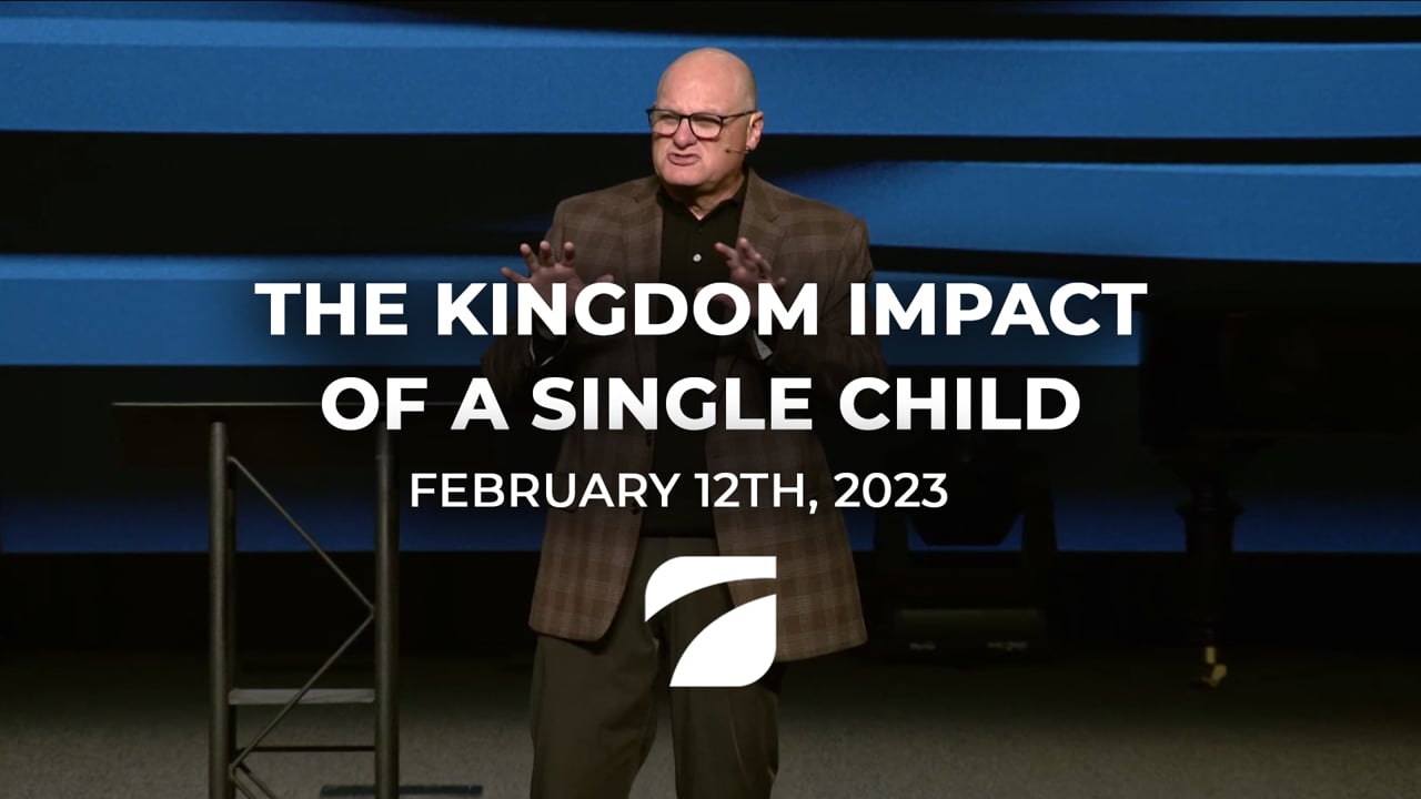 The Kingdom Impact of a Single Child - Pastor Willy Rice (February 12th, 2023)