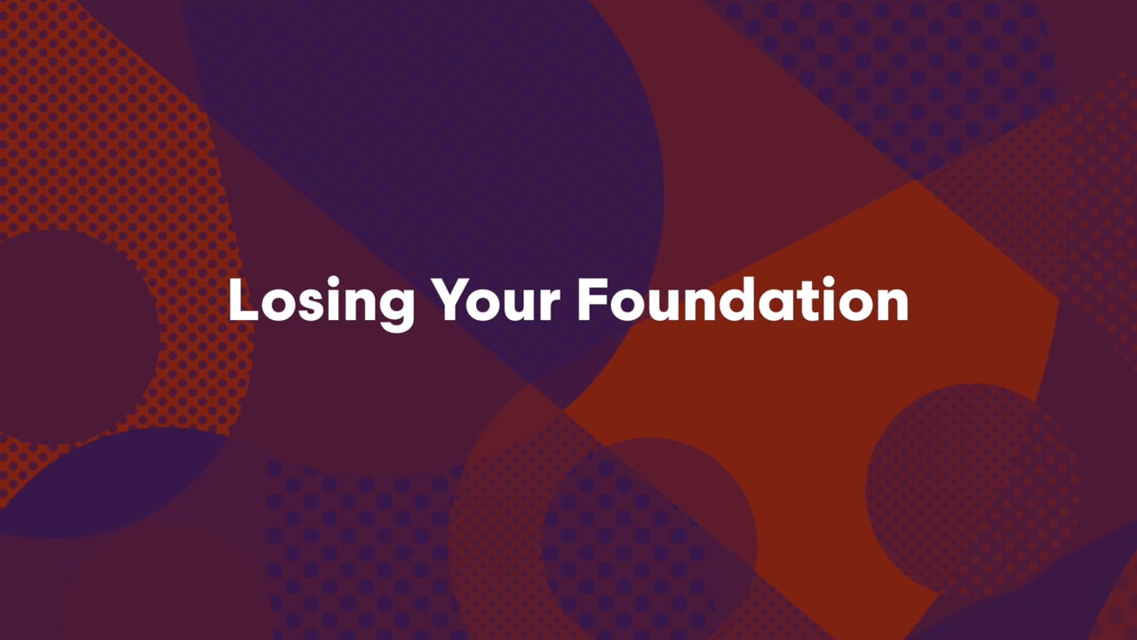 LOSING YOUR FOUNDATION