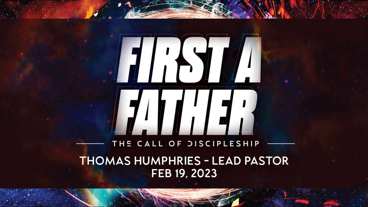 "First a Father" | The Call of Discipleship | Thomas Humphries, Lead Pastor