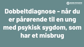 Dobbeltdiagnose - når du er pårørende til en ung med psykisk sygdom, som har et misbrug