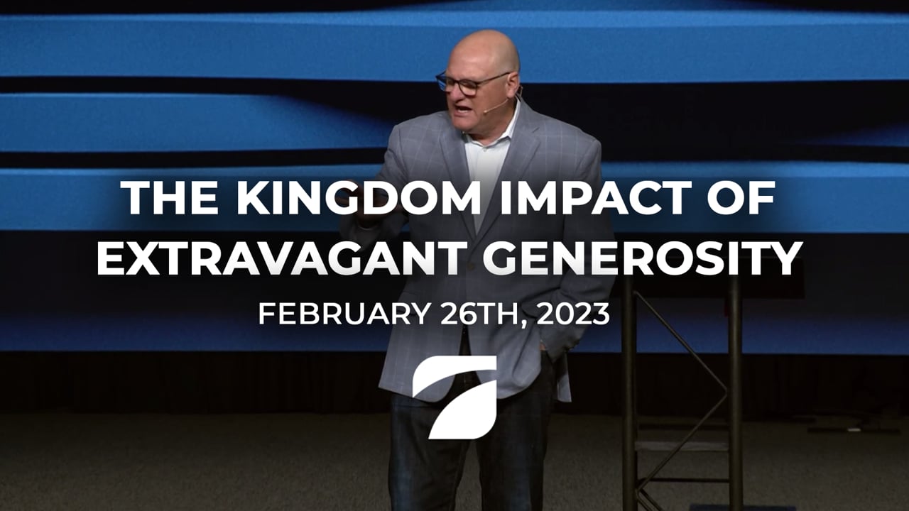 The Kingdom Impact of Extravagant Generosity - Pastor Willy Rice (Febraury 26th, 2023)