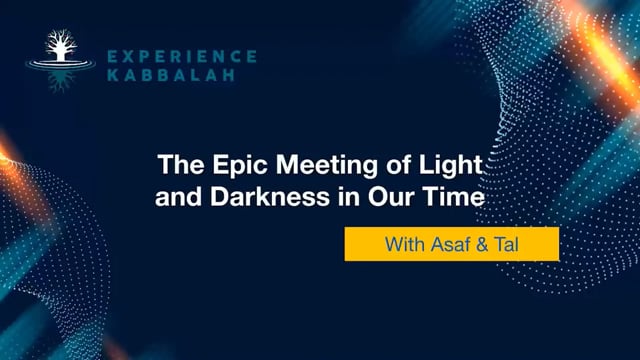 EXPERIENCE KABBALAH The Epic Meeting of Light & Darkness in Our Times
