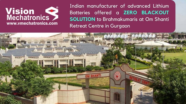 Vision Mechatronics Indian manufacturer of advanced lithium batteries offered a Zero Blackout Solution to Brahmakumaris at Om Shanti Retreat Centre in Gurgaon. Learn more at https://vmechatronics.com/microgrid