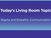 Stigma and Empathic Communication - 02/21/23 - Lung Cancer Living Room™