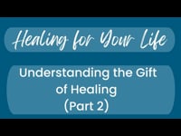 Understanding the Gift of Healing (Part 2) - March 12, 2023