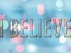 I Believe (3-12-2023)