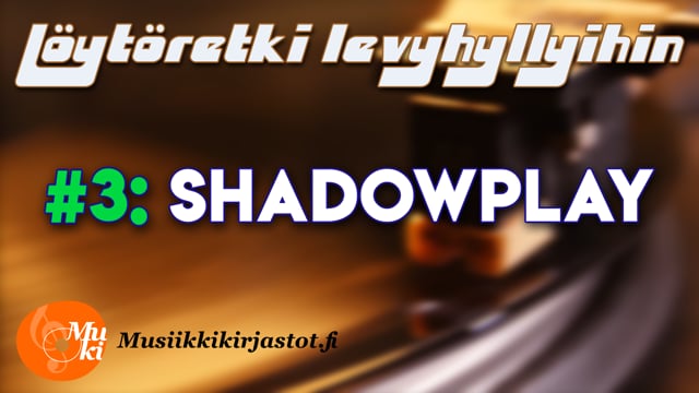 Löytöretki levyhyllyihin #3: Shadowplay