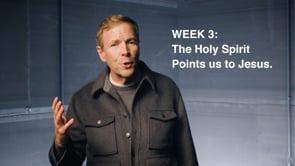Week 3: The Holy Spirit Points us to Jesus