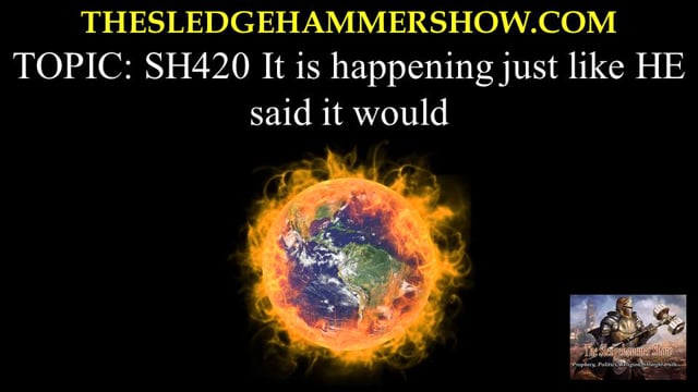 the SLEDGEHAMMER show SH420 It is happening just like HE said it would