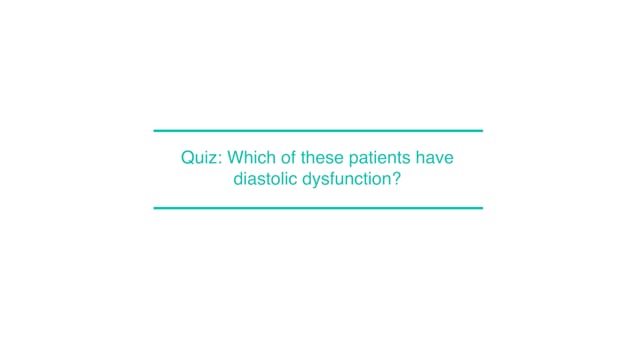 Quiz: Which of these patients have diastolic dysfunction?