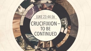Crucifixion – To Be Continued