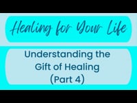 Understanding the Gift of Healing (Part 4) March 26th, 2022