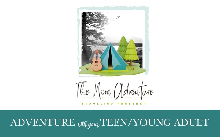 The Mom Adventure - Adventuring With Your Teen
