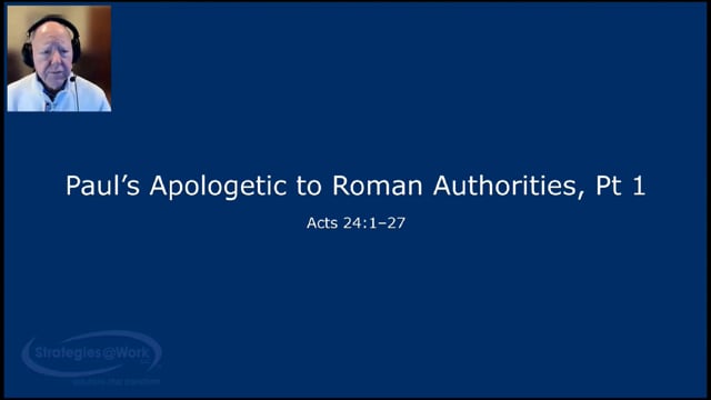 Acts 24:1-27 Paul's Apologetic to Roman Authorities, Pt 1