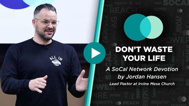 SoCal Network Devotion - April 3, 2023 - Don't Waste Your Life