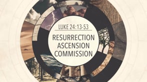 Resurrection – Ascension – Commission