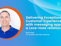 Delivering Exceptional Customer Experiences with messaging apps; a Love-Hate relationship | Boaz Arbel