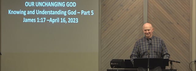 Our Unchanging God - Series: Knowing And Understanding God 2023, Part 5 - Date: 2023-04-16