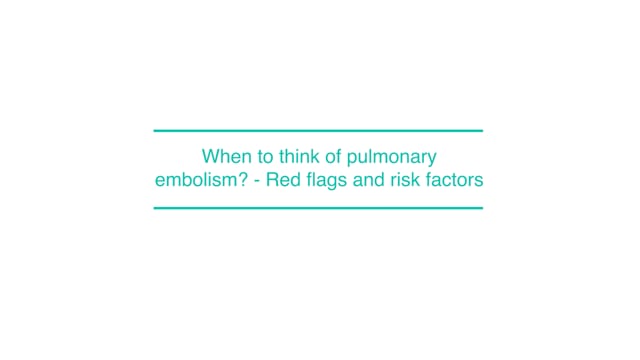 When to think of pulmonary embolism? - Red flags and risk factors