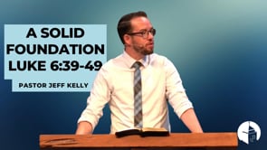 A Solid Foundation (Luke 6:39-49)