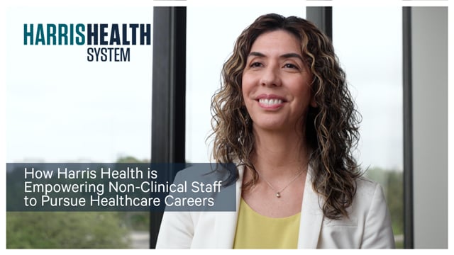 How Harris Health is Empowering Non-Clinical Staff to Pursue Healthcare Careers