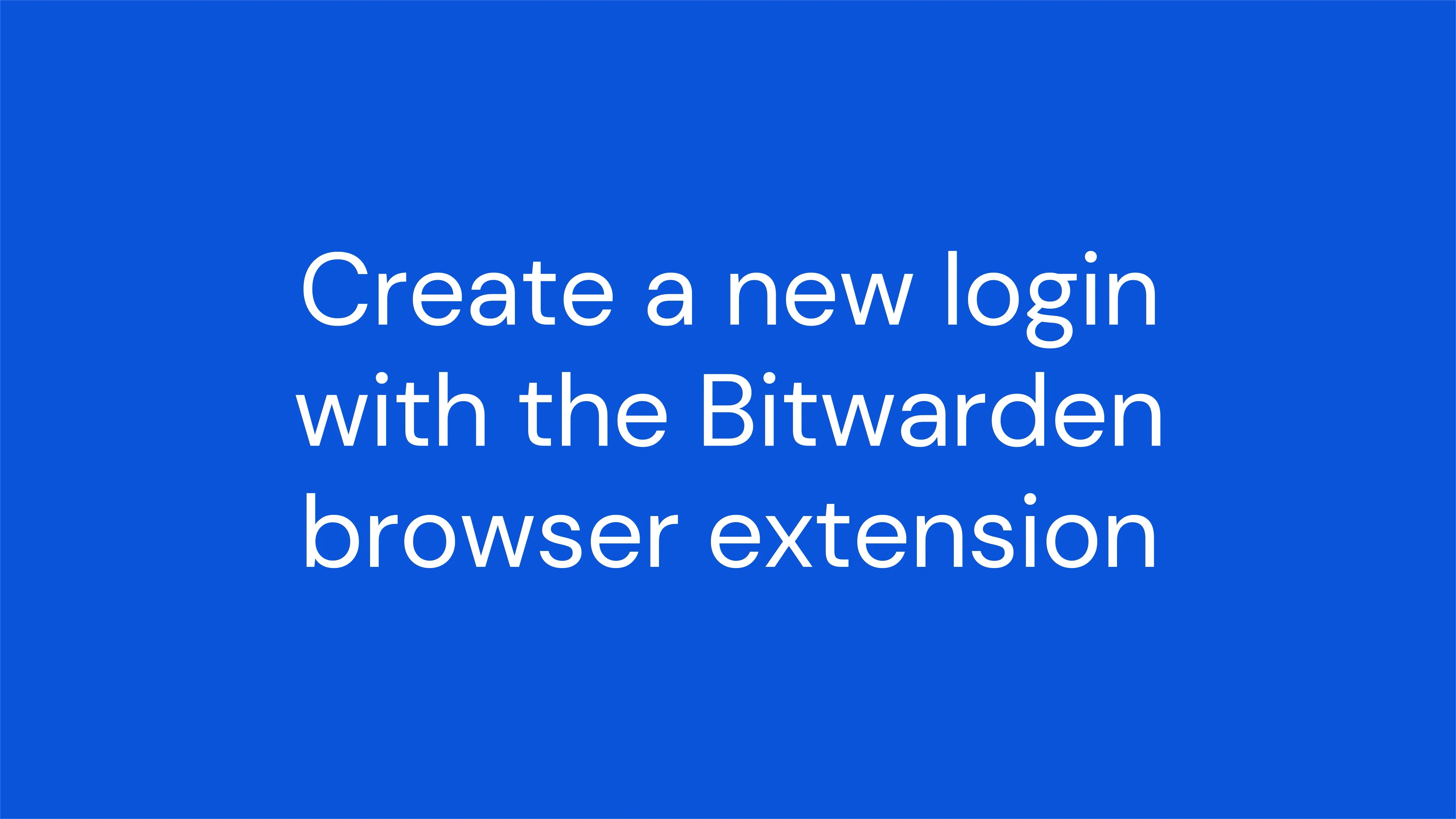 Create a new login with the Bitwarden browser extension
