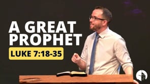 A Great Prophet (Luke 7:18-35)