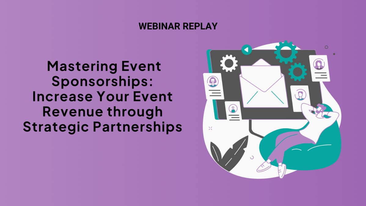 Webinar Replay ▶️: Mastering Event Sponsorships - Increase Your Event Revenue through Strategic Partnerships