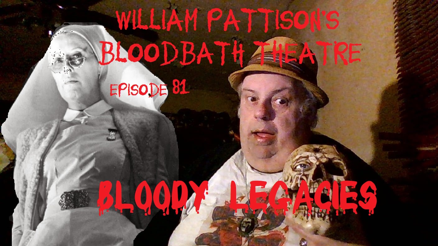 William Pattison’s Bloodbath Theatre Episode 81: Bloody Legacies