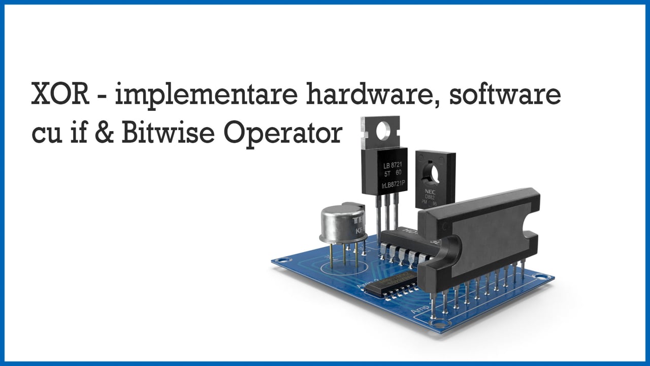 XOR - implementare hardware, software cu if si Bitwise Operator