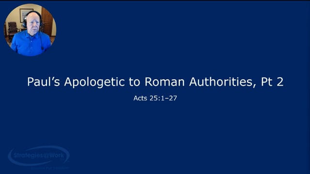 Acts 25:1-27 Paul's Apologetic to Roman Authorities, Pt 2