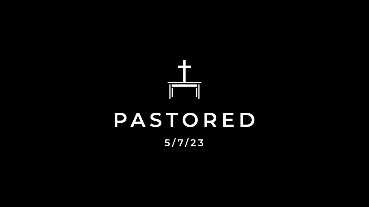 5/7/23 Pastored