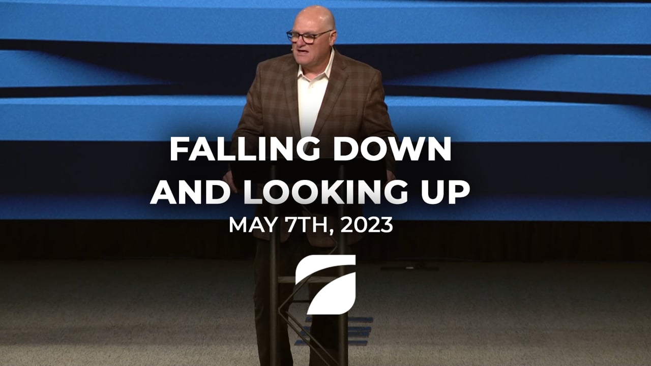 Falling Down and Looking Up - Pastor Willy Rice (May 7th, 2023)