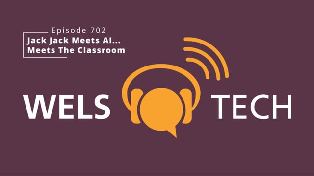 WELSTech Episode 702 - Jack Jack Meets AI...Meets The Classroom