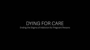 Dying for Care *Ending the Stigma of Addiction for Pregnant Persons