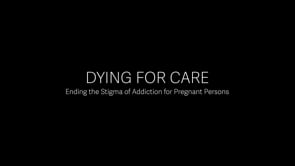 Dying for Care *Ending the Stigma of Addiction for Pregnant Persons