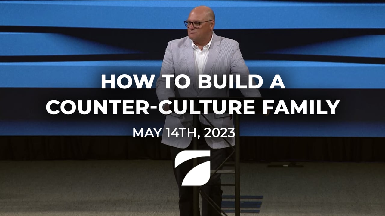 How to Build a Counter-Culture Family - Pastor Willy Rice (May 14th, 2023)