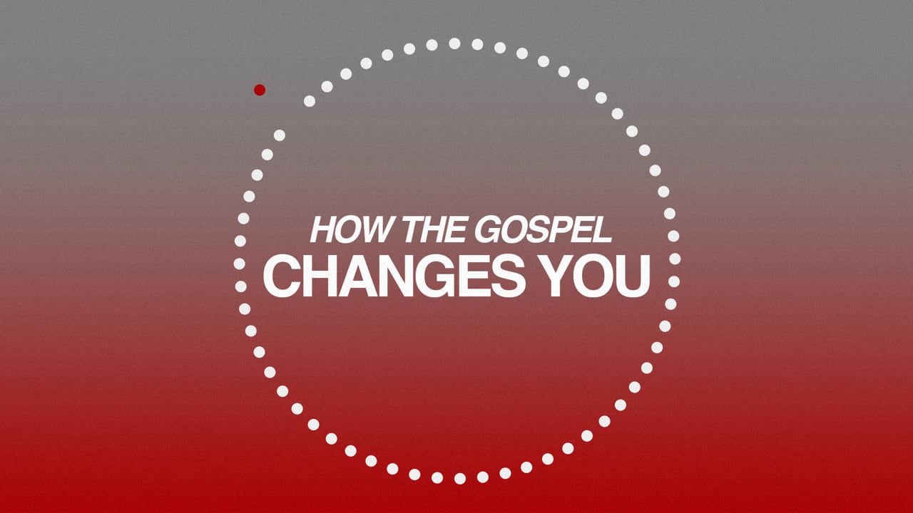 How the Gospel Changes You