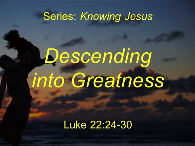 9-18-23 Descending into Greatness (Luke 22:24-30)