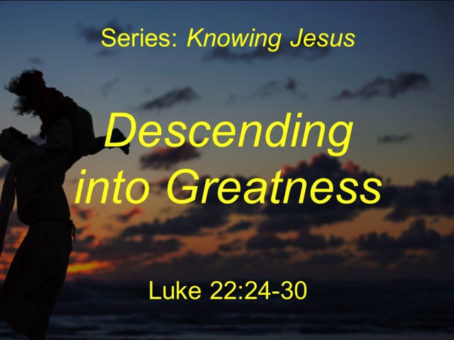 9-18-23 Descending into Greatness (Luke 22:24-30)