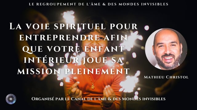 MATHIEU CHRISTOL "La voie spirituelle pour entreprendre afin que votre enfant intérieur joue sa mission pleinement"