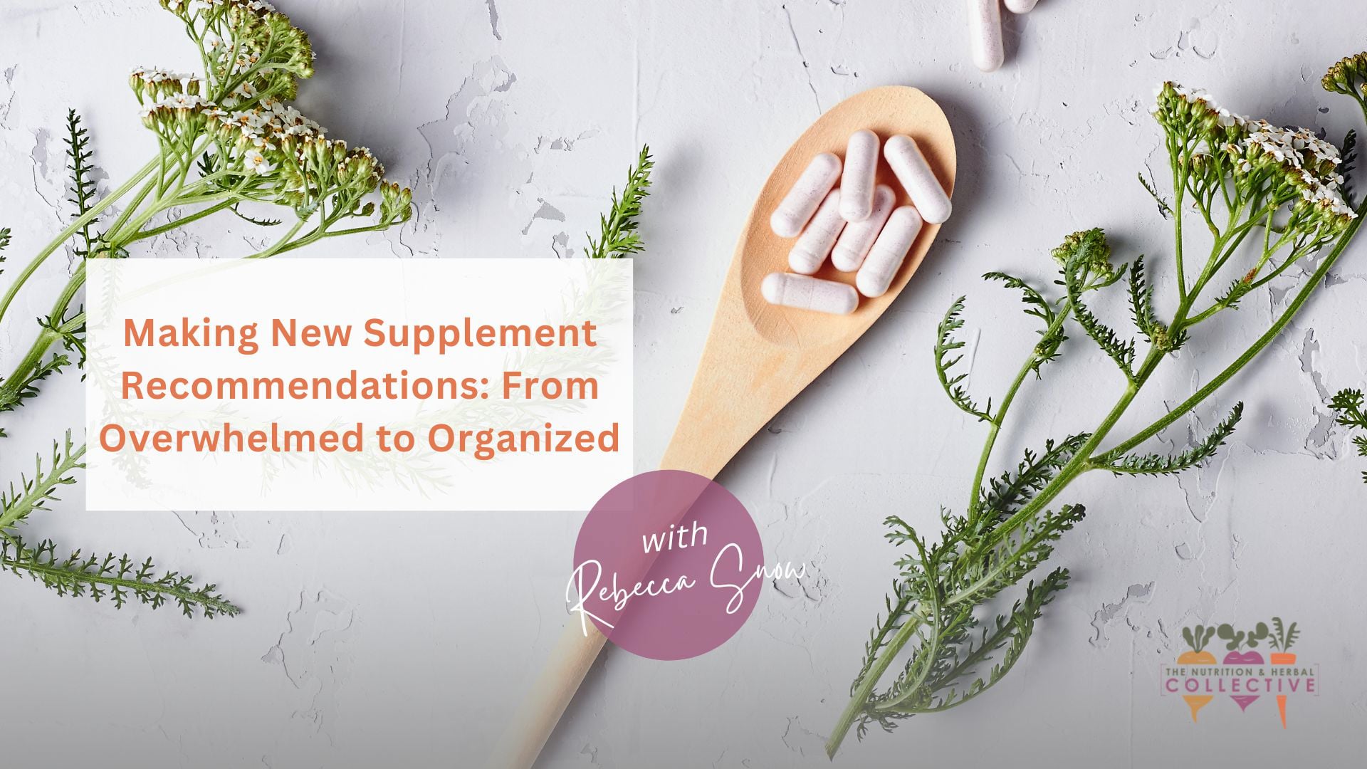 MAKING NEW SUPPLEMENT RECOMMENDATIONS: FROM OVERWHELMED TO ORGANIZED WITH REBECCA SNOW 