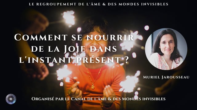 MURIEL JAROUSSEAU "Comment se nourrir de la Joie dans l'instant présent ?"