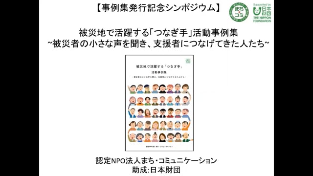  【事例集発行記念シンポジウム】被災地で活躍する 「つなぎ手」 活動事例集　~被災者の小さな声を聞き、 支援者につなげてきた人たち~