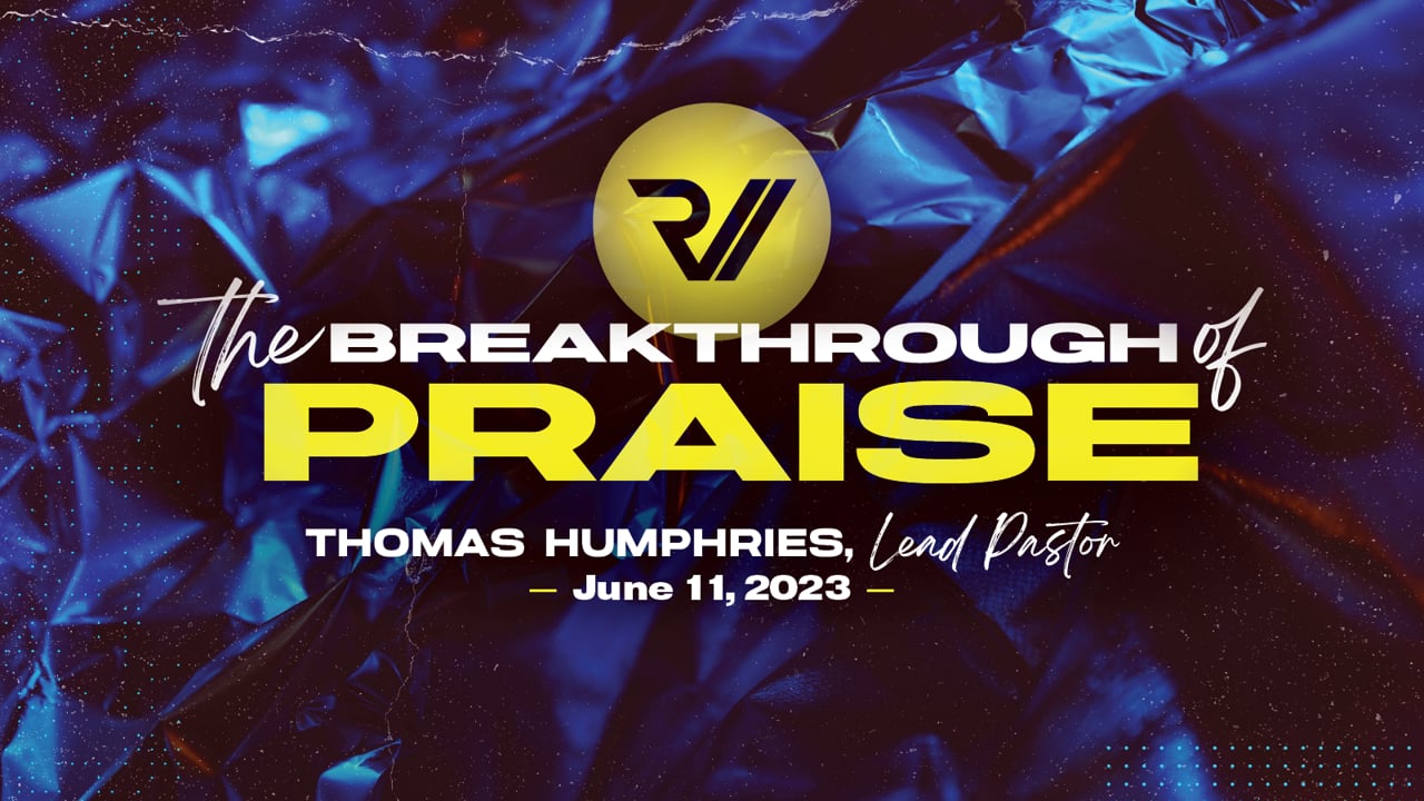 "The Breakthrough of Praise" | Thomas Humphries, Lead Pastor