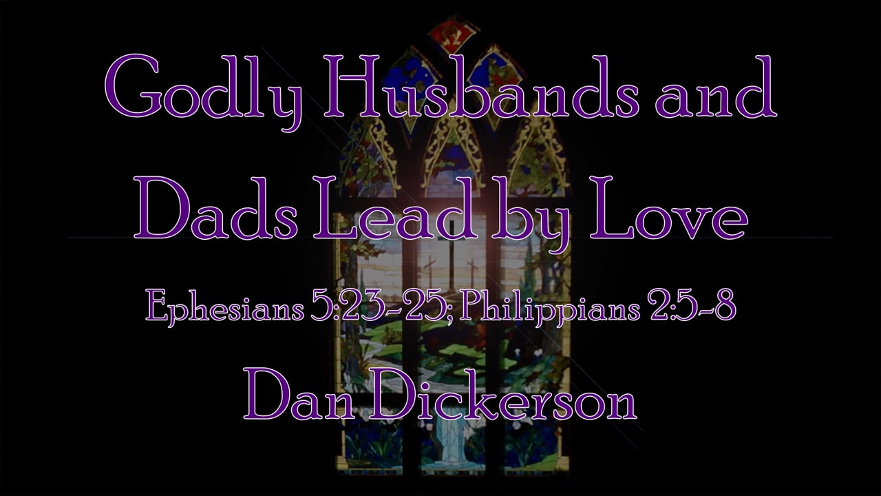 Godly Husbands  & Dads Lead by Love 