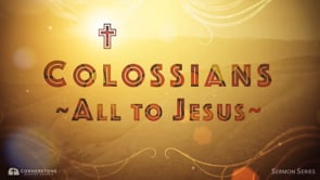 6/25/23 - Colossians: All to Jesus - The Sufficiency of Christ