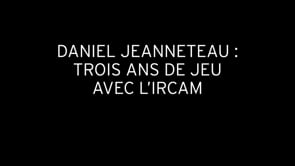Daniel Jeanneteau : trois ans de jeu avec l’IRCAM