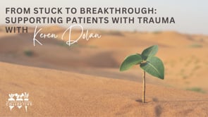 FROM STUCK TO BREAKTHROUGH: SUPPORT PATIENTS WITH TRAUMA WITH DR. KEREN DOLAN