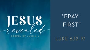 Pray First - Luke 6:12-19